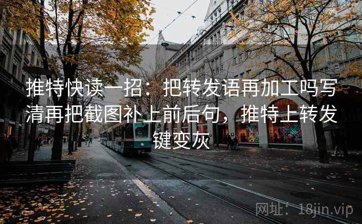 推特快读一招：把转发语再加工吗写清再把截图补上前后句，推特上转发键变灰